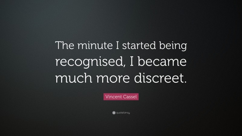 Vincent Cassel Quote: “The minute I started being recognised, I became much more discreet.”