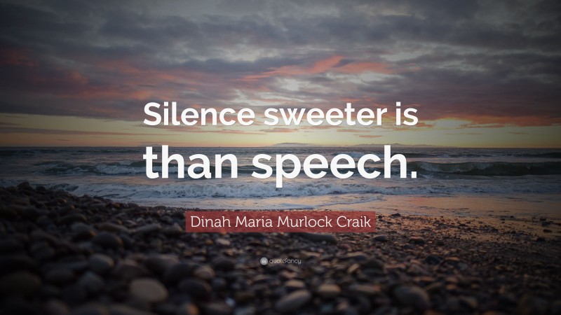 Dinah Maria Murlock Craik Quote: “Silence sweeter is than speech.”