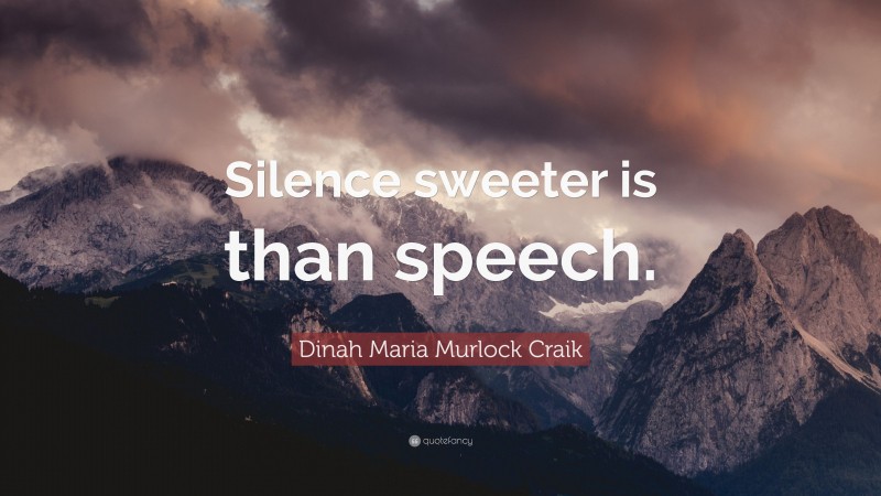 Dinah Maria Murlock Craik Quote: “Silence sweeter is than speech.”