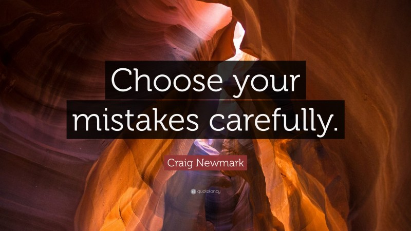 Craig Newmark Quote: “Choose your mistakes carefully.”