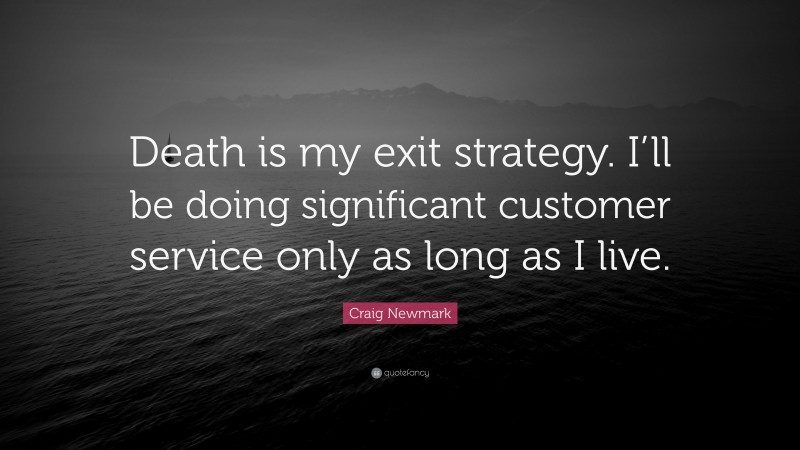 Craig Newmark Quote: “Death is my exit strategy. I’ll be doing significant customer service only as long as I live.”