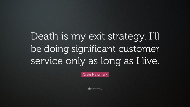 Craig Newmark Quote: “Death is my exit strategy. I’ll be doing significant customer service only as long as I live.”