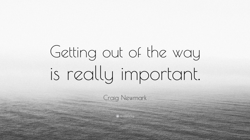 Craig Newmark Quote: “Getting out of the way is really important.”