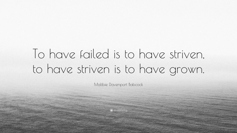 Maltbie Davenport Babcock Quote: “To have failed is to have striven, to have striven is to have grown.”