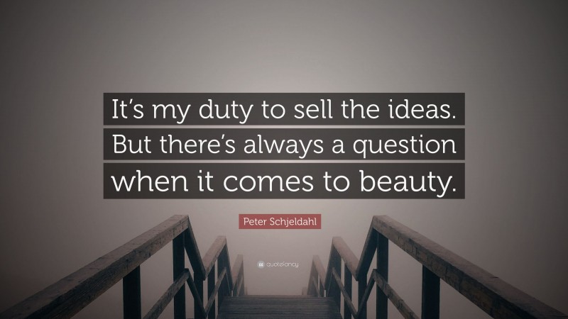 Peter Schjeldahl Quote: “It’s my duty to sell the ideas. But there’s always a question when it comes to beauty.”