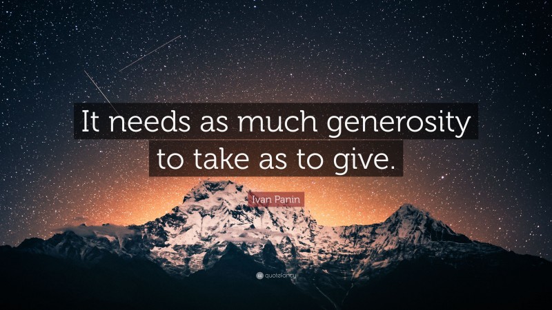 Ivan Panin Quote: “It needs as much generosity to take as to give.”