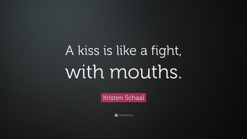 Kristen Schaal Quote: “A kiss is like a fight, with mouths.”