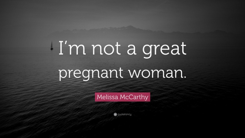 Melissa McCarthy Quote: “I’m not a great pregnant woman.”