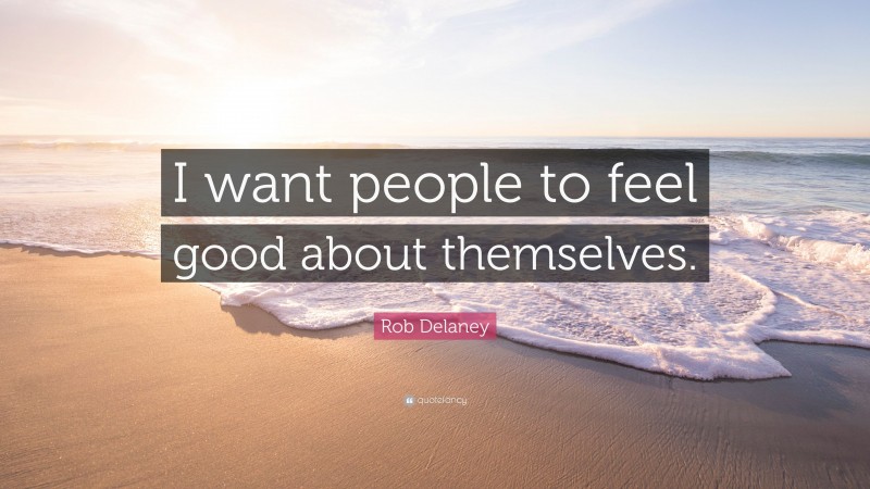 Rob Delaney Quote: “I want people to feel good about themselves.”