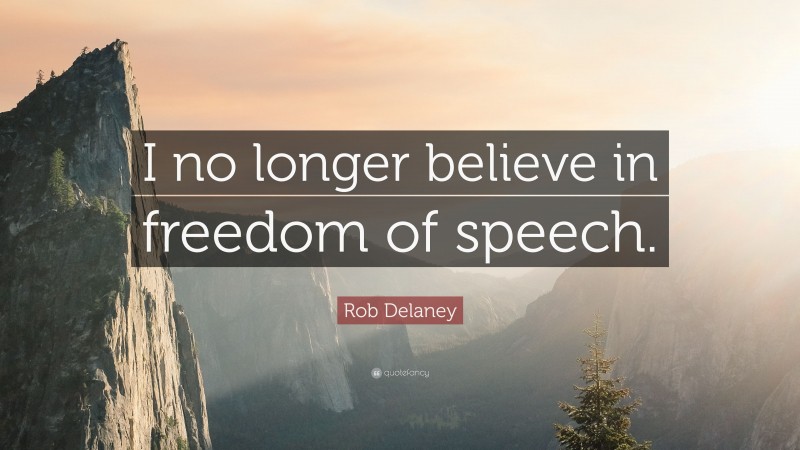 Rob Delaney Quote: “I no longer believe in freedom of speech.”