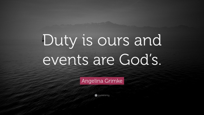 Angelina Grimke Quote: “Duty is ours and events are God’s.”