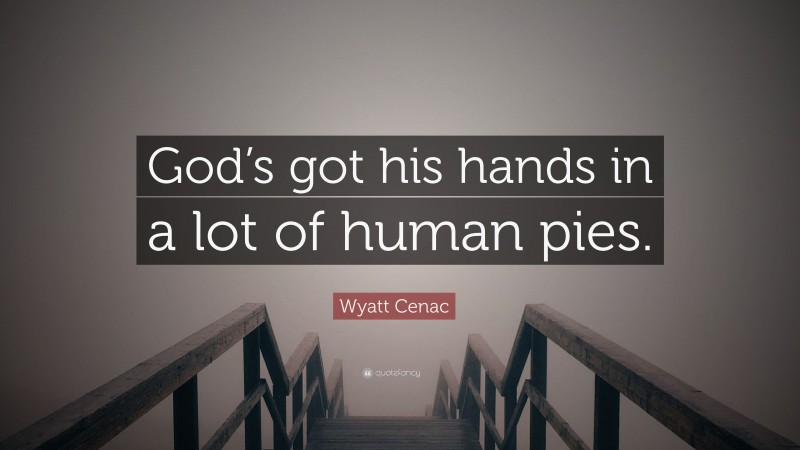 Wyatt Cenac Quote: “God’s got his hands in a lot of human pies.”