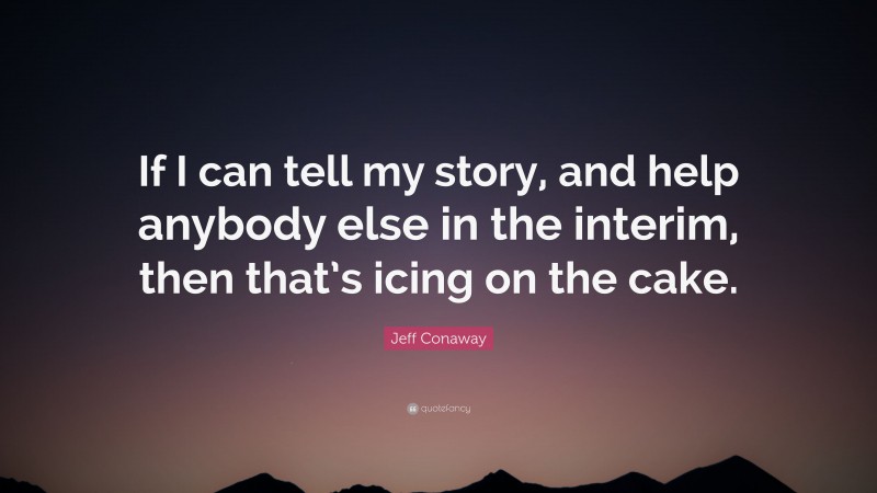 Jeff Conaway Quote: “If I can tell my story, and help anybody else in the interim, then that’s icing on the cake.”