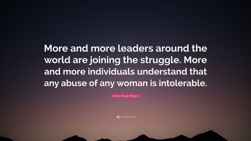 Asha-Rose Migiro Quote: “More and more leaders around the world are joining the struggle. More and more individuals understand that any abuse of any woman is intolerable.”
