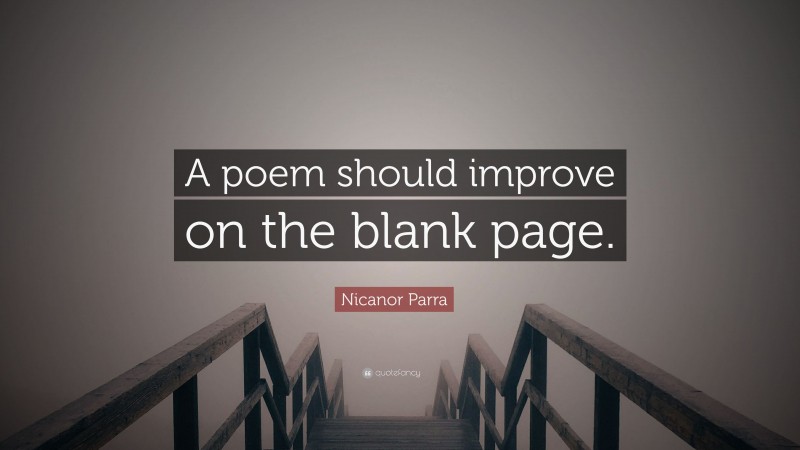 Nicanor Parra Quote: “A poem should improve on the blank page.”