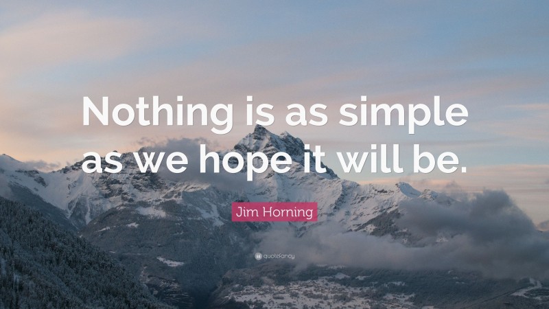 Jim Horning Quote: “Nothing is as simple as we hope it will be.”