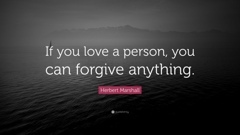 Herbert Marshall Quote: “If you love a person, you can forgive anything.”