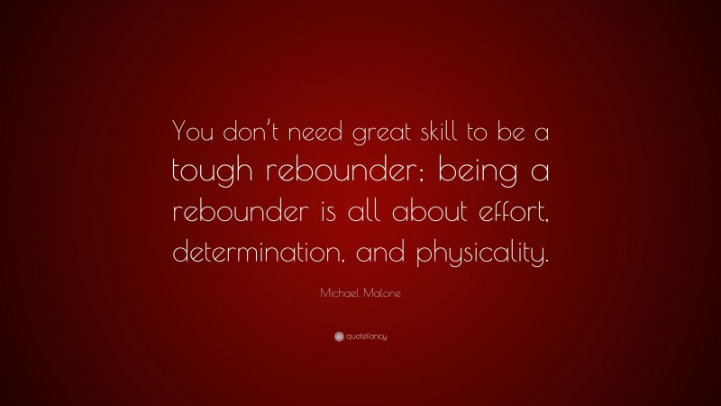 Michael Malone Quote: “You don’t need great skill to be a tough rebounder; being a rebounder is all about effort, determination, and physicality.”