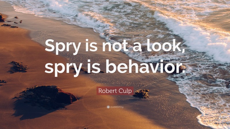 Robert Culp Quote: “Spry is not a look, spry is behavior.”