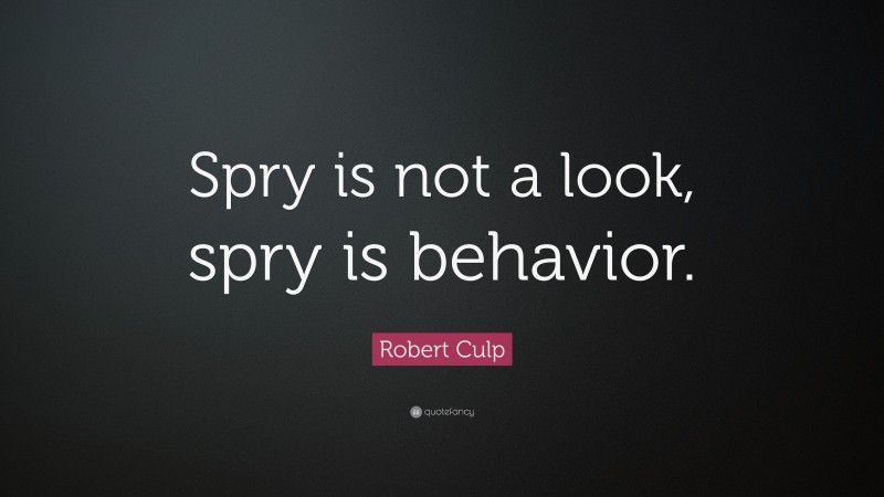 Robert Culp Quote: “Spry is not a look, spry is behavior.”