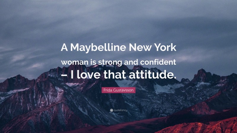 Frida Gustavsson Quote: “A Maybelline New York woman is strong and confident – I love that attitude.”