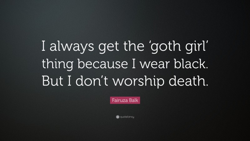 Fairuza Balk Quote: “I always get the ‘goth girl’ thing because I wear black. But I don’t worship death.”
