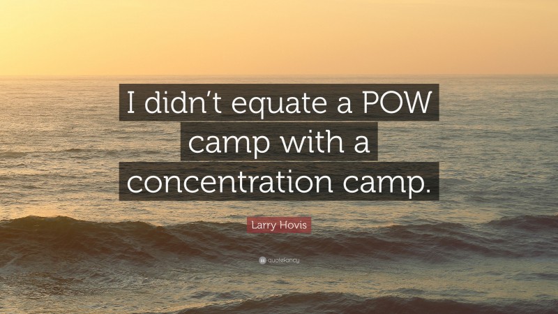 Larry Hovis Quote: “I didn’t equate a POW camp with a concentration camp.”