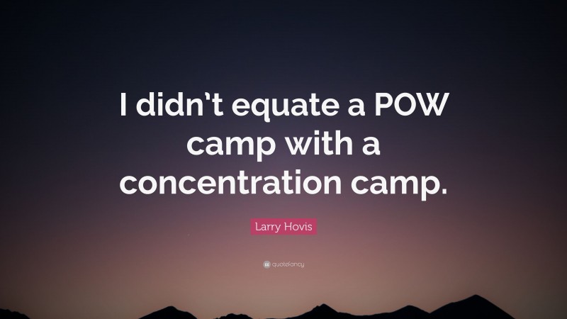 Larry Hovis Quote: “I didn’t equate a POW camp with a concentration camp.”