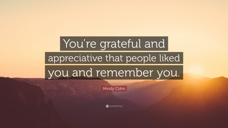Mindy Cohn Quote: “You’re grateful and appreciative that people liked you and remember you.”