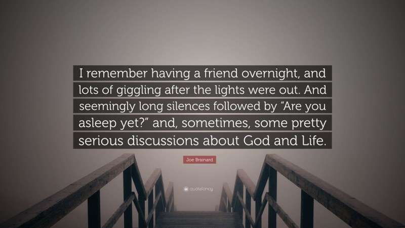 Joe Brainard Quote: “I remember having a friend overnight, and lots of giggling after the lights were out. And seemingly long silences followed by “Are you asleep yet?” and, sometimes, some pretty serious discussions about God and Life.”