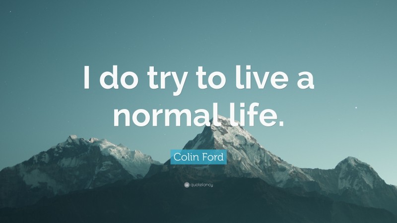 Colin Ford Quote: “I do try to live a normal life.”