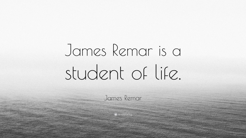 James Remar Quote: “James Remar is a student of life.”