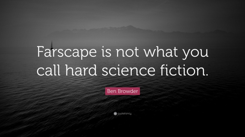 Ben Browder Quote: “Farscape is not what you call hard science fiction.”