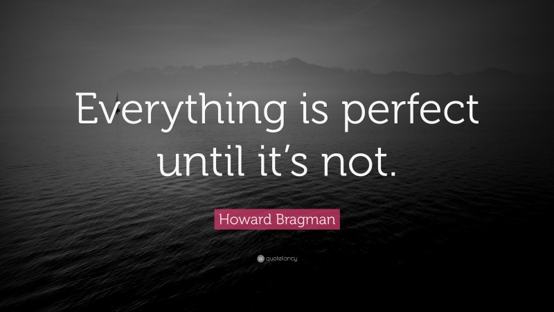Howard Bragman Quote: “Everything is perfect until it’s not.”