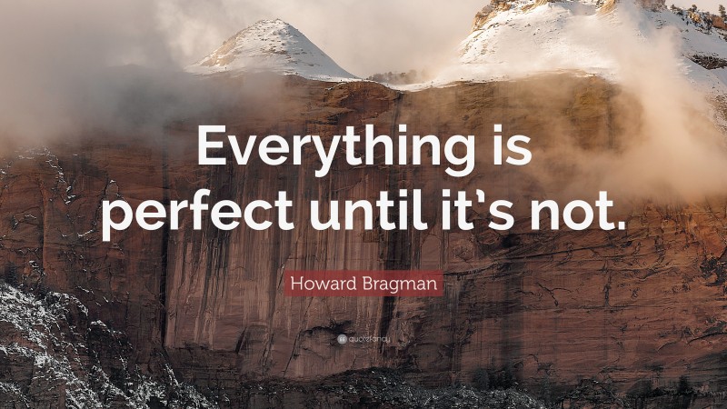 Howard Bragman Quote: “Everything is perfect until it’s not.”