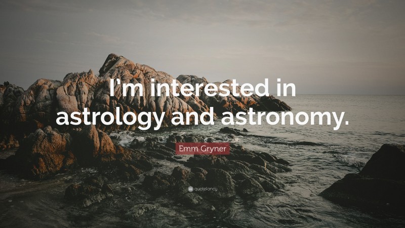 Emm Gryner Quote: “I’m interested in astrology and astronomy.”