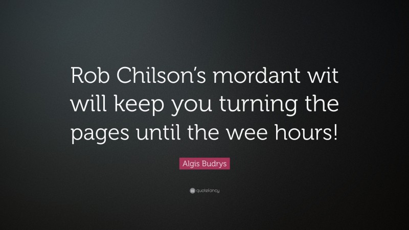 Algis Budrys Quote: “Rob Chilson’s mordant wit will keep you turning the pages until the wee hours!”