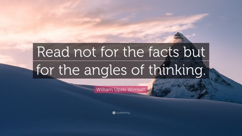 William Upski Wimsatt Quote: “Read not for the facts but for the angles of thinking.”