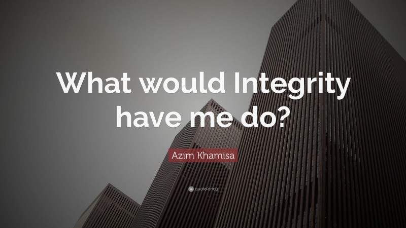 Azim Khamisa Quote: “What would Integrity have me do?”