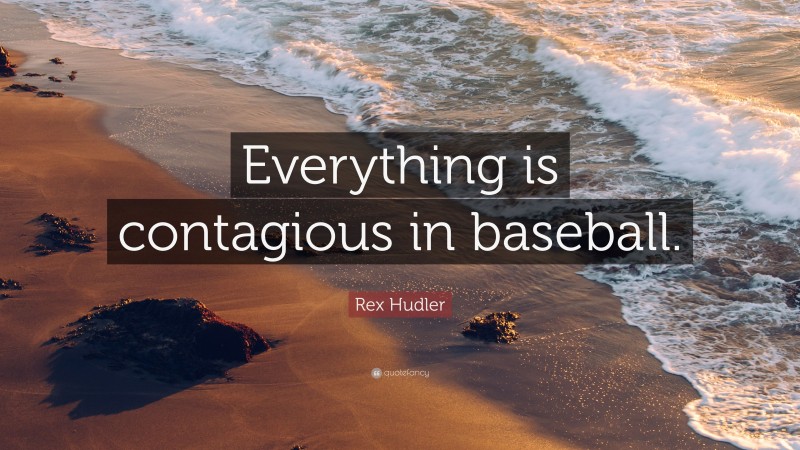 Rex Hudler Quote: “Everything is contagious in baseball.”