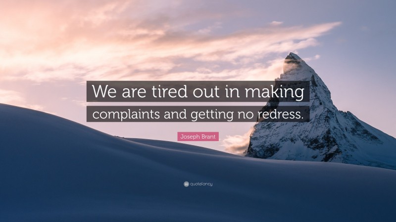 Joseph Brant Quote: “We are tired out in making complaints and getting no redress.”