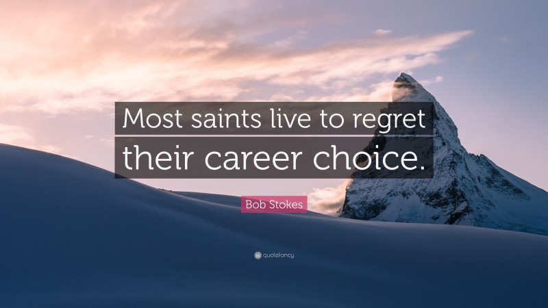 Bob Stokes Quote: “Most saints live to regret their career choice.”