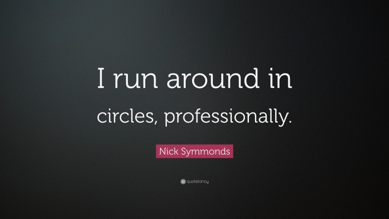 Nick Symmonds Quote: “I run around in circles, professionally.”