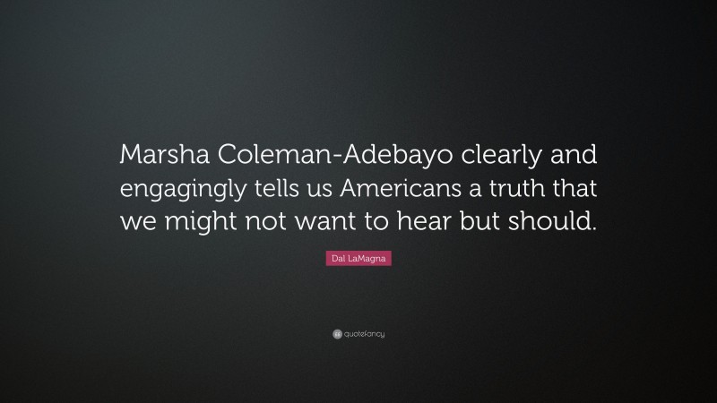Dal LaMagna Quote: “Marsha Coleman-Adebayo clearly and engagingly tells us Americans a truth that we might not want to hear but should.”
