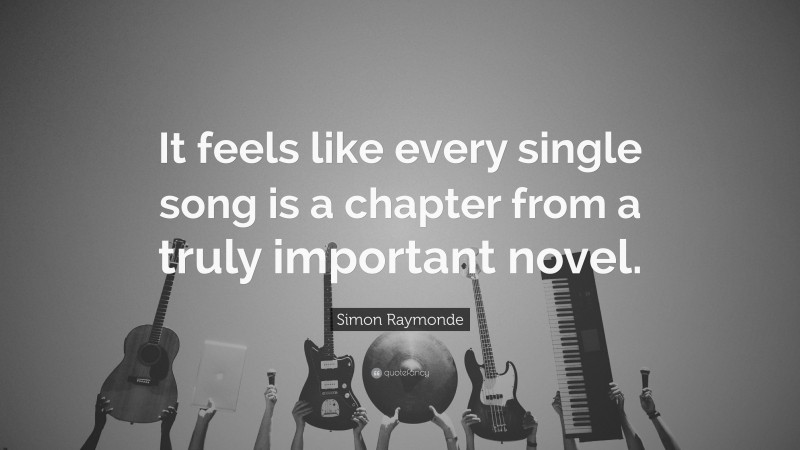 Simon Raymonde Quote: “It feels like every single song is a chapter from a truly important novel.”