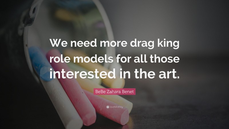 BeBe Zahara Benet Quote: “We need more drag king role models for all those interested in the art.”