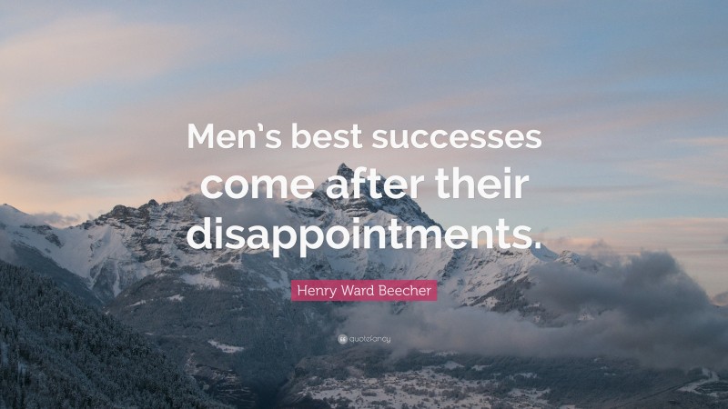 Henry Ward Beecher Quote: “Men’s best successes come after their disappointments.”