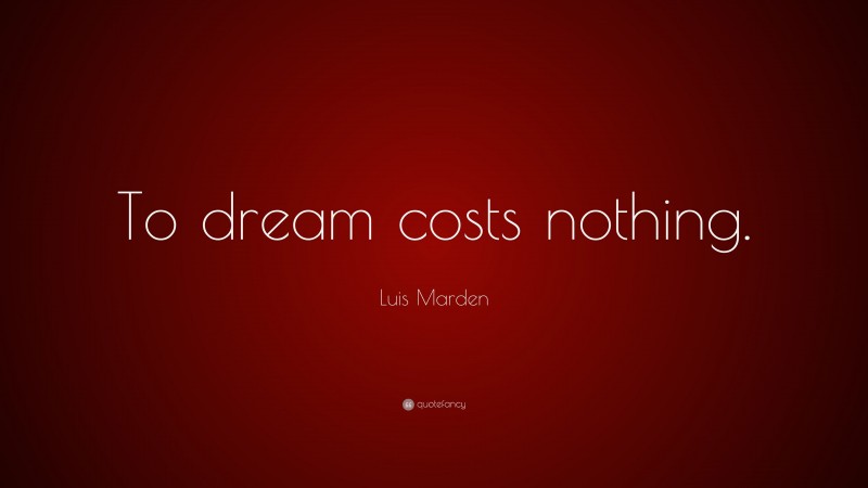 Luis Marden Quote: “To dream costs nothing.”