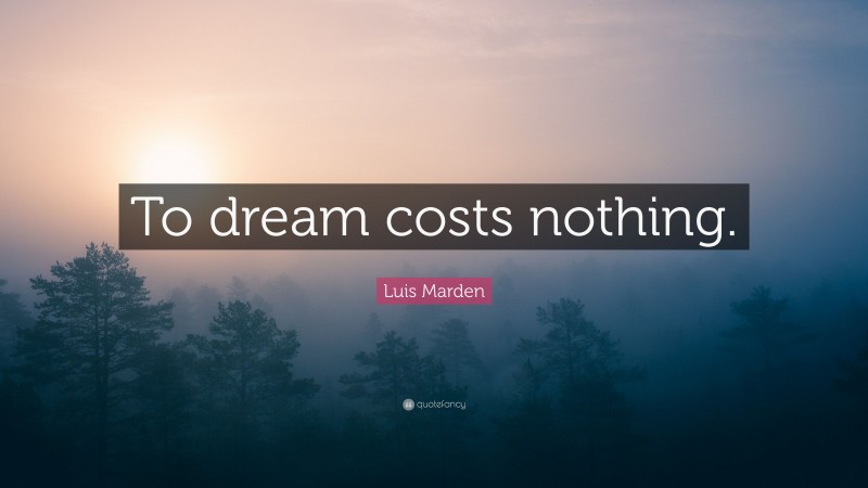 Luis Marden Quote: “To dream costs nothing.”