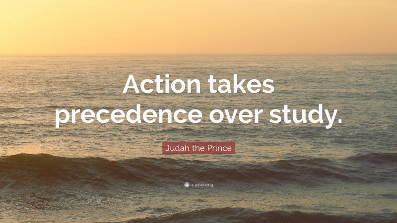Judah the Prince Quote: “Action takes precedence over study.”